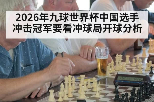2026年九球世界杯中国选手冲击冠军要看冲球局开球分析